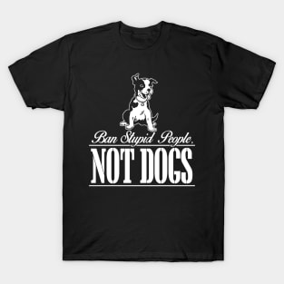 Ban Stupid People NOT DOGS T-Shirt